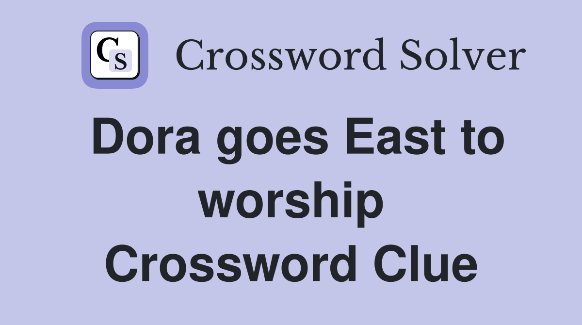 Dora goes East to worship Crossword Clue