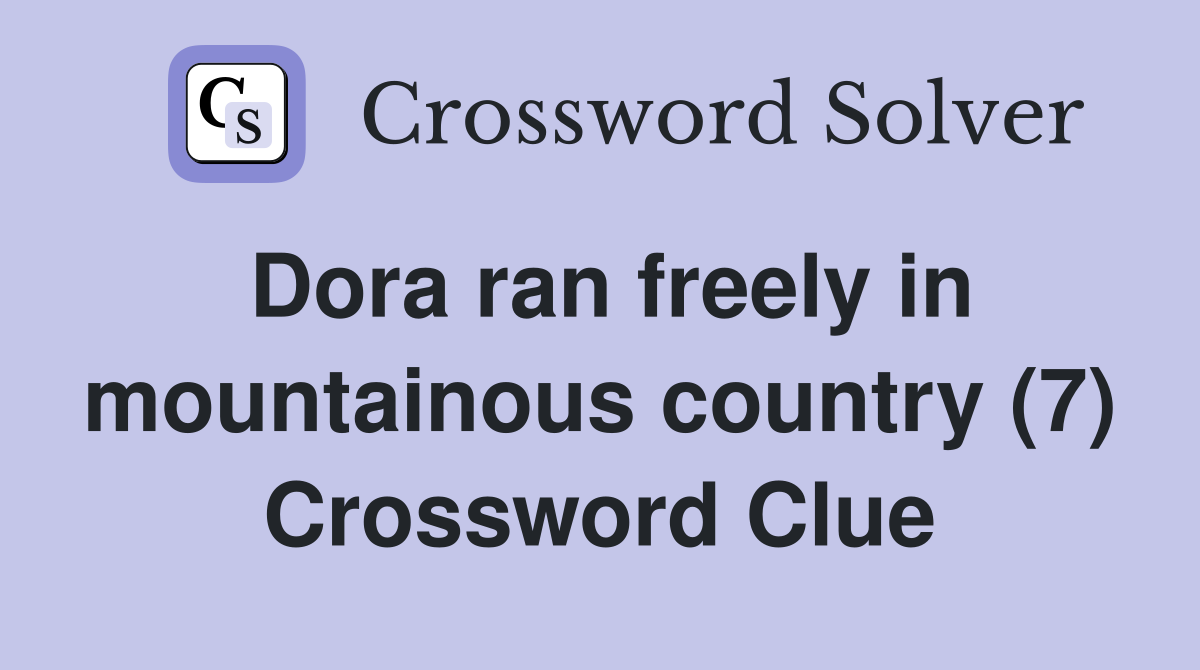 Dora ran freely in mountainous country (7) Crossword Clue