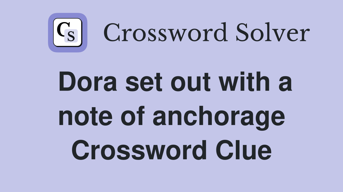 Dora set out with a note of anchorage Crossword Clue