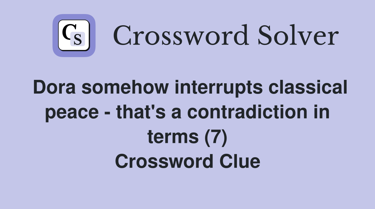 Dora somehow interrupts classical peace - that's a contradiction in terms (7) Crossword Clue