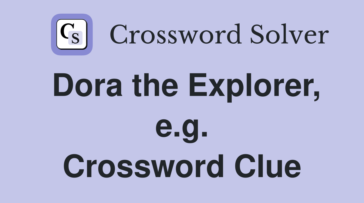Dora the Explorer, e.g. Crossword Clue