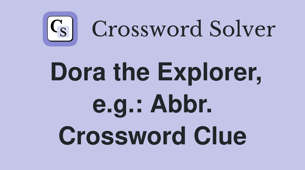 Dora the Explorer, e.g.: Abbr. Crossword Clue