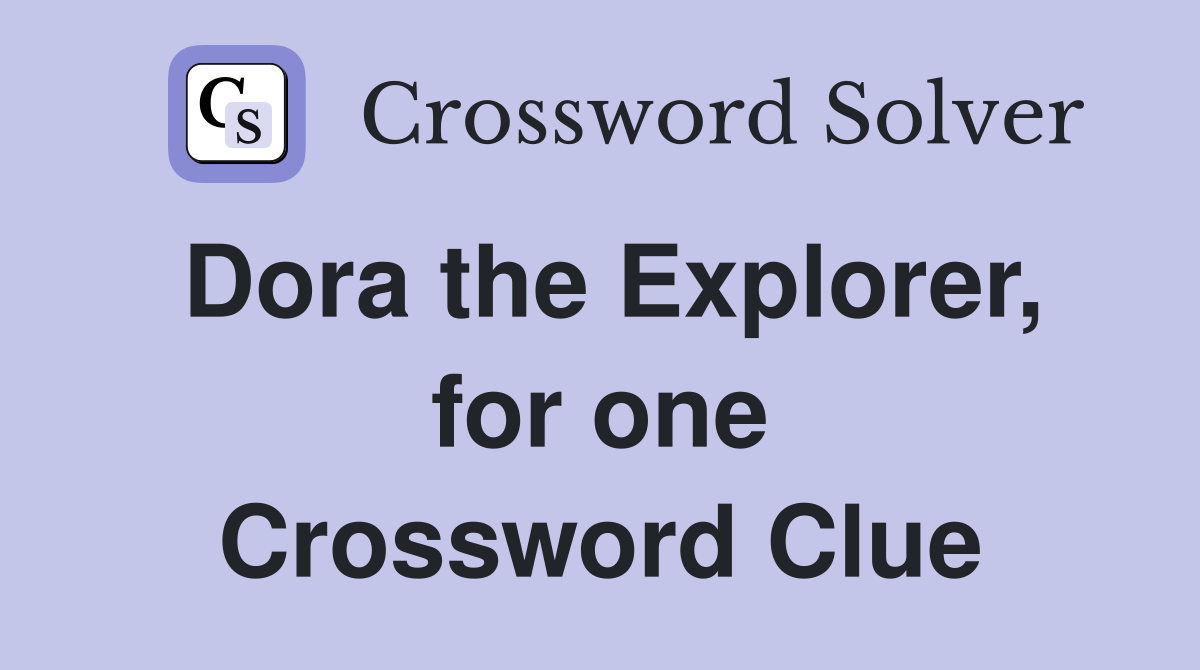 Dora the Explorer, for one Crossword Clue