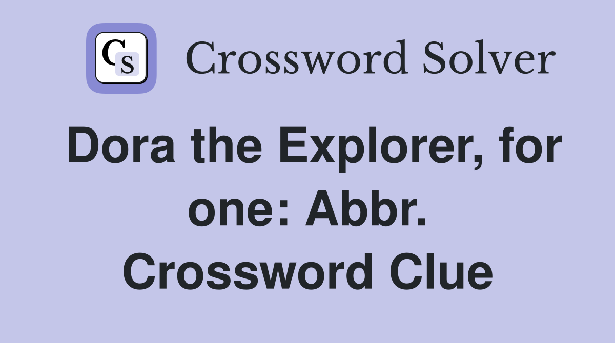 Dora the Explorer, for one: Abbr. Crossword Clue