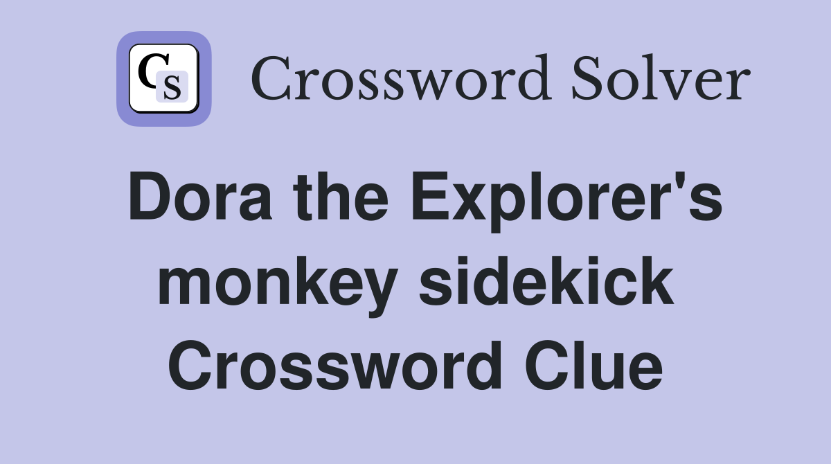 Dora the Explorer's monkey sidekick Crossword Clue