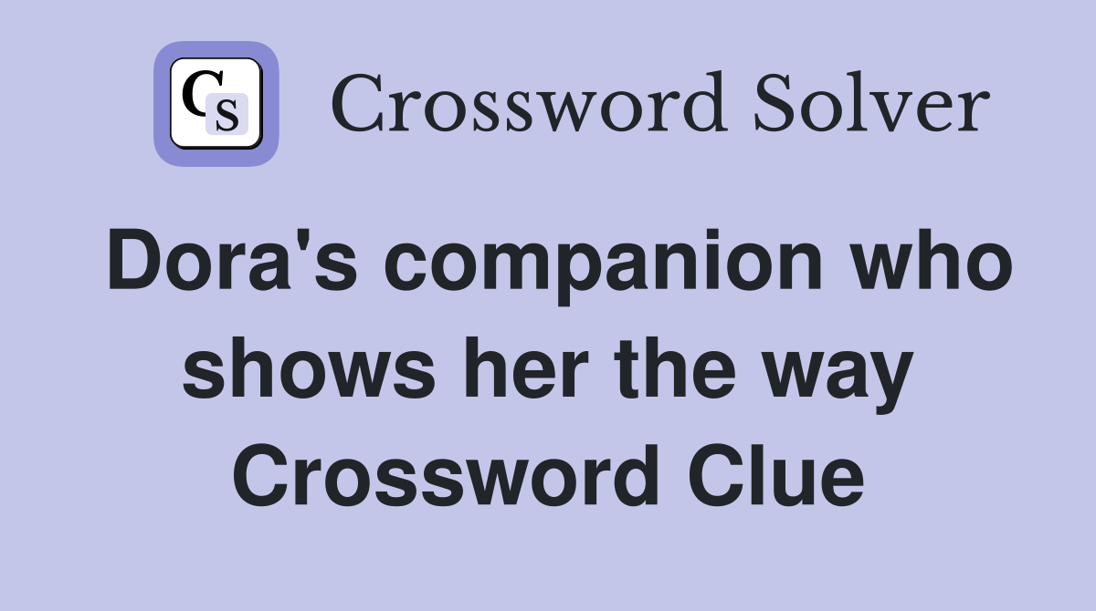 Dora's companion who shows her the way Crossword Clue