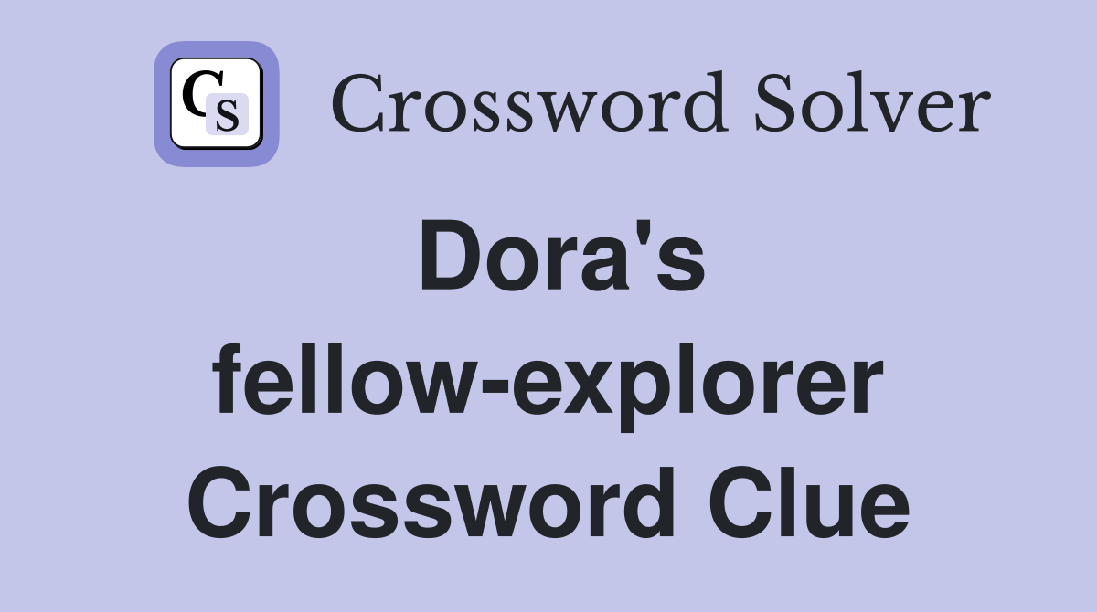 Dora's fellow-explorer Crossword Clue