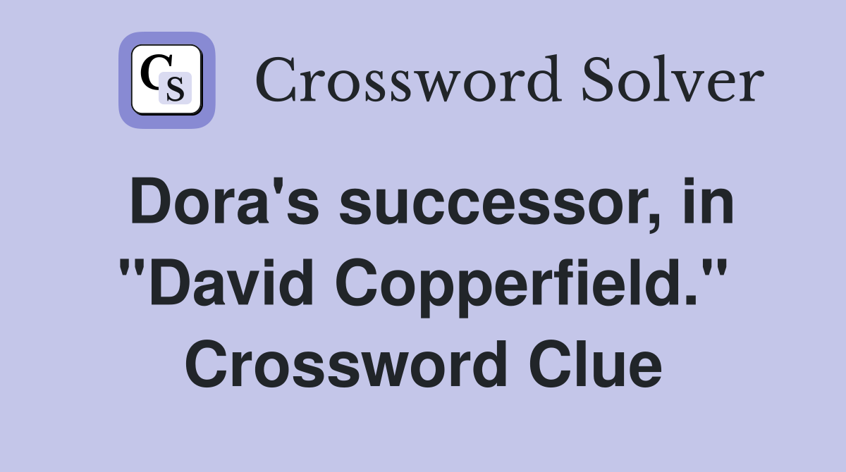 Dora's successor, in "David Copperfield." Crossword Clue