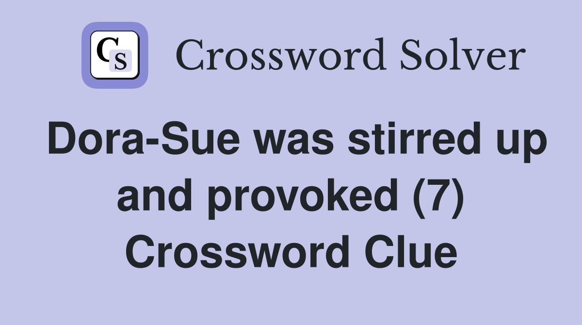 Dora Sue was stirred up and provoked (7) Crossword Clue Answers