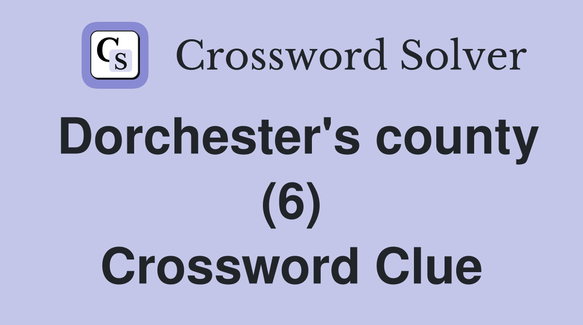 Dorchester's county (6) Crossword Clue