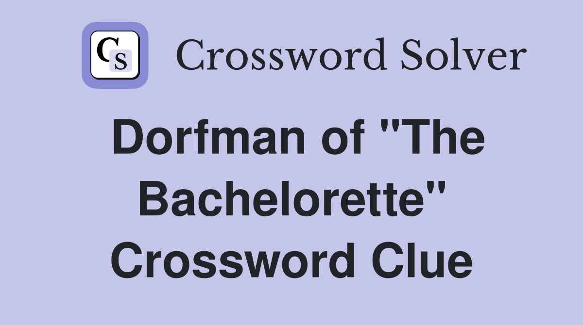 Dorfman of "The Bachelorette" Crossword Clue