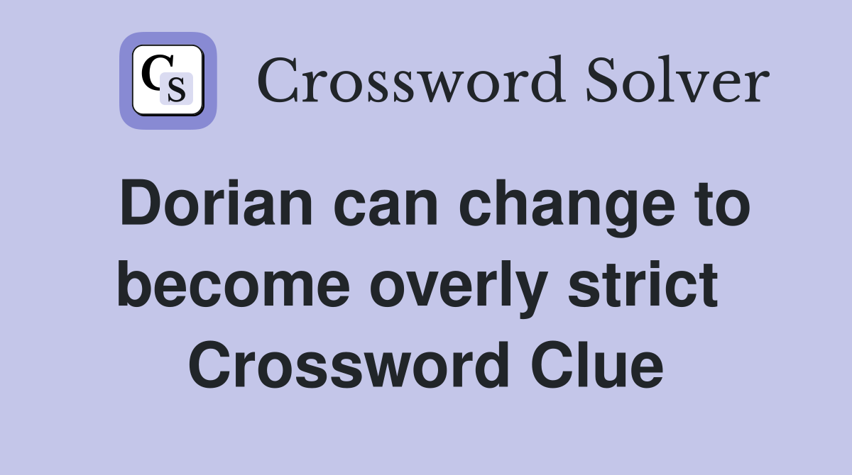 Dorian can change to become overly strict  Crossword Clue