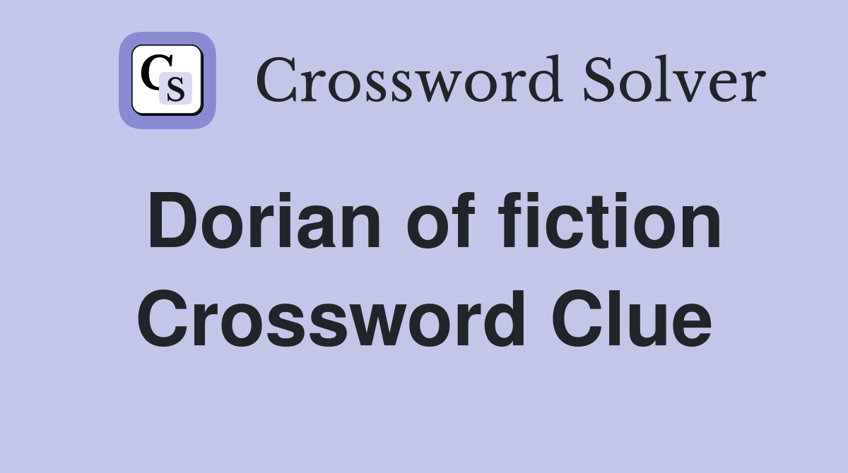 Dorian of fiction Crossword Clue
