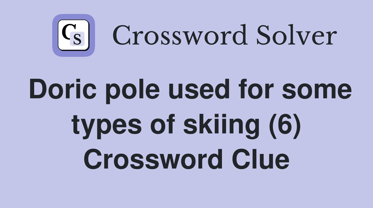 Doric pole used for some types of skiing (6) Crossword Clue