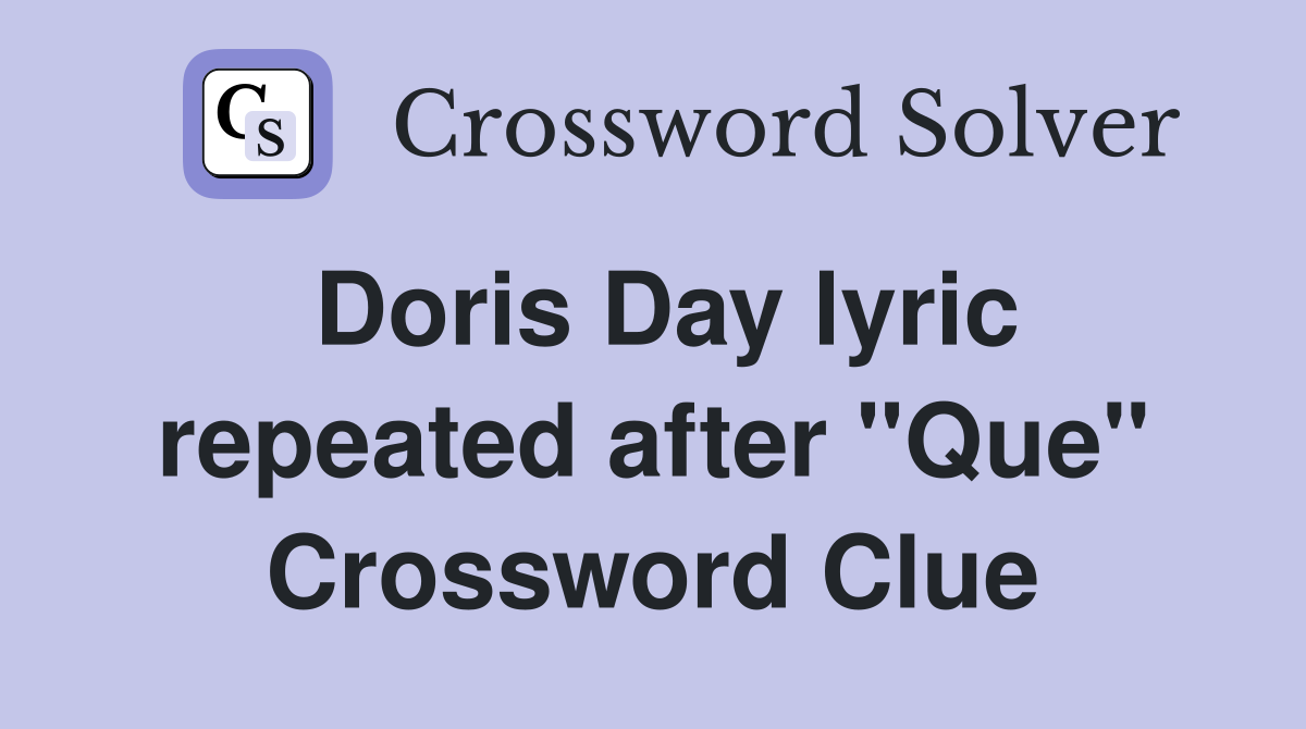 Doris Day lyric repeated after "Que" Crossword Clue