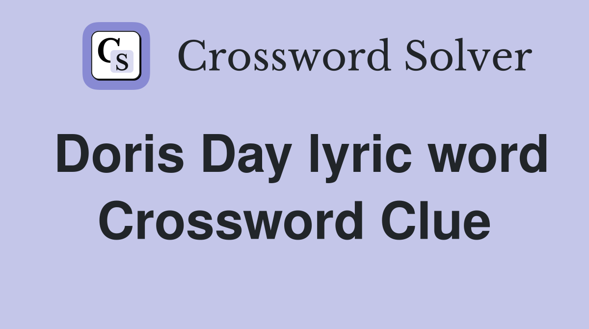 Doris Day lyric word Crossword Clue