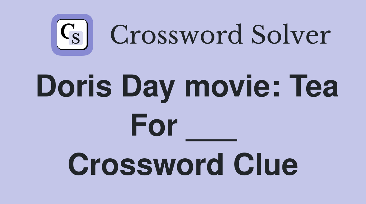 Doris Day movie: Tea For ___ Crossword Clue