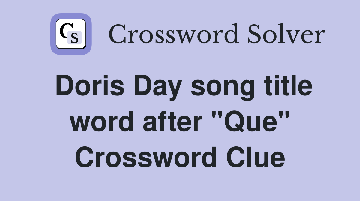 Doris Day song title word after "Que" Crossword Clue