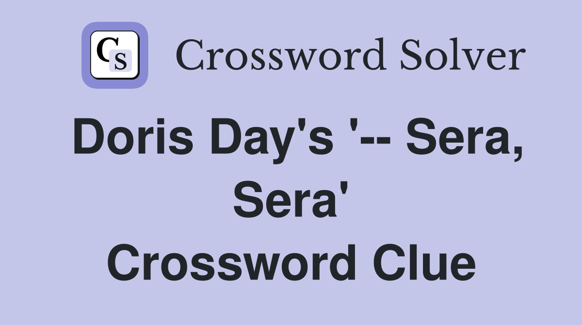 Doris Day's '-- Sera, Sera' Crossword Clue