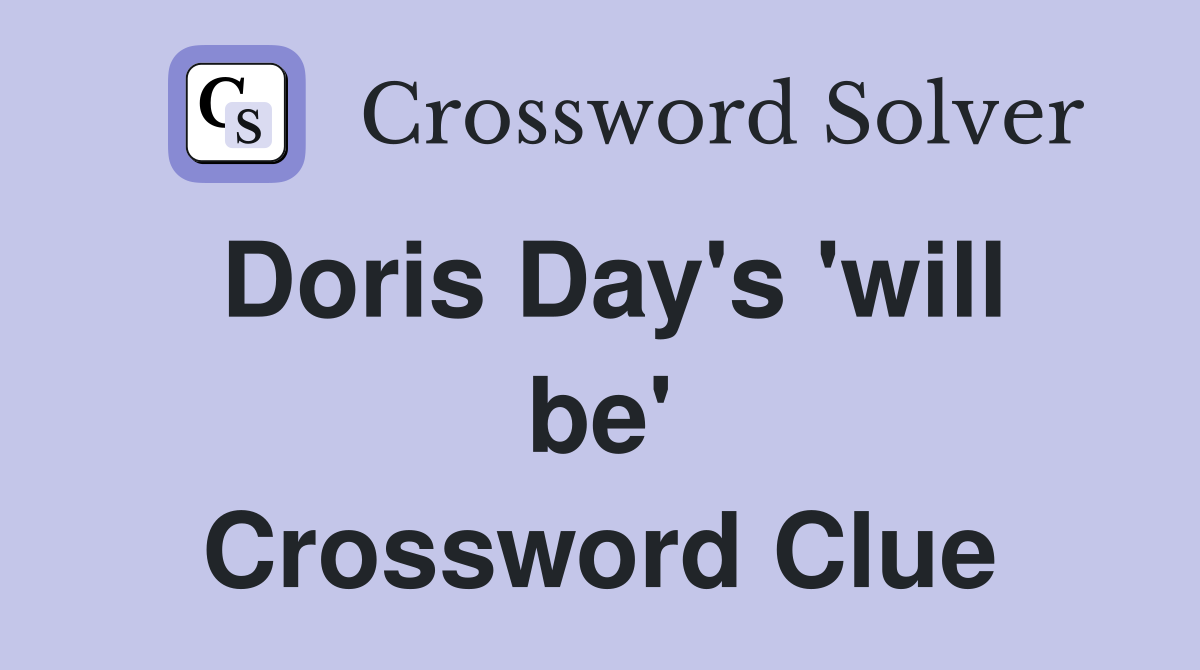 Doris Day's 'will be' Crossword Clue