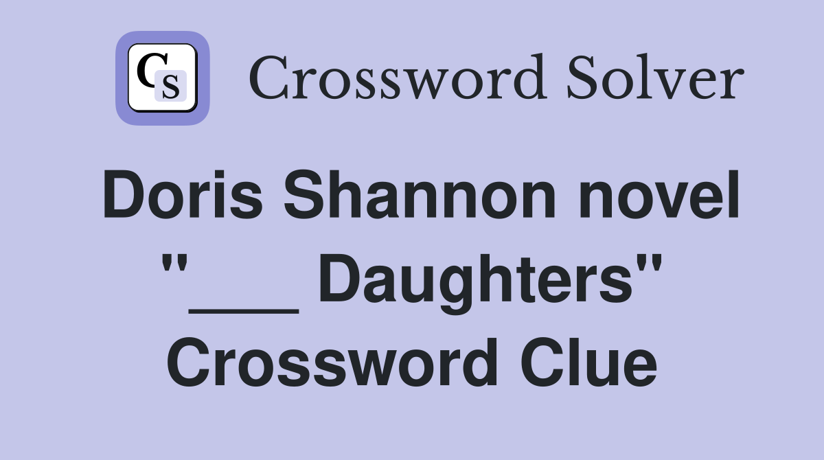 Doris Shannon novel "___ Daughters" Crossword Clue