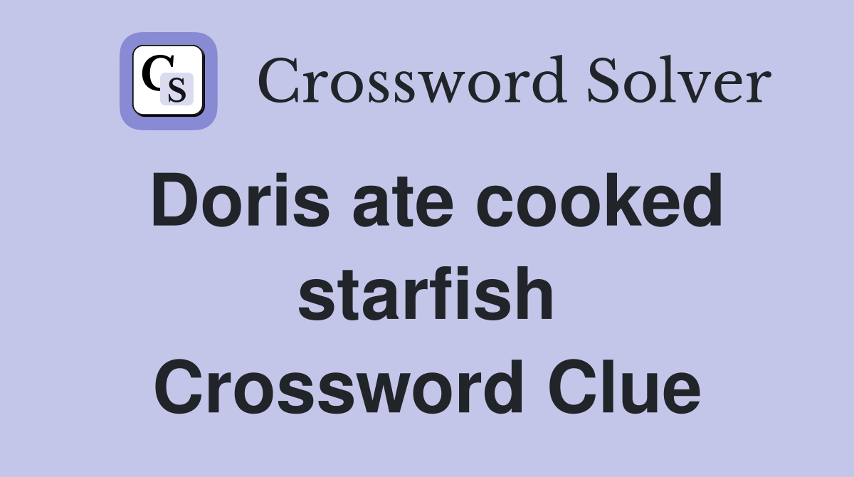Doris ate cooked starfish Crossword Clue