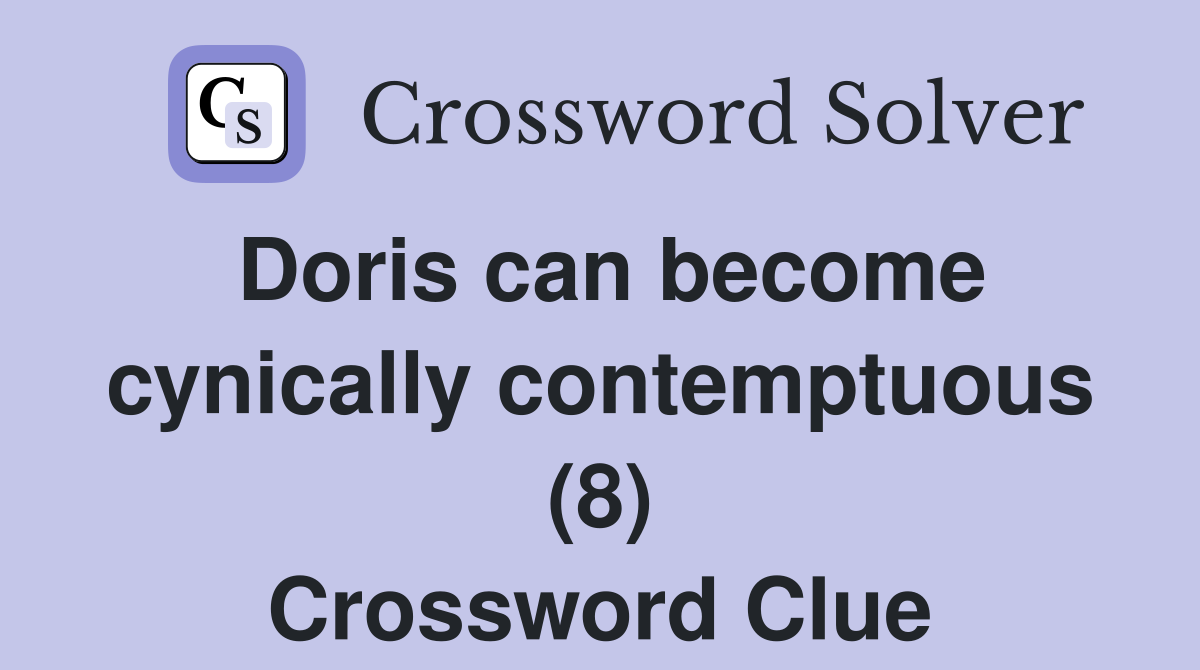 Doris can become cynically contemptuous (8) Crossword Clue