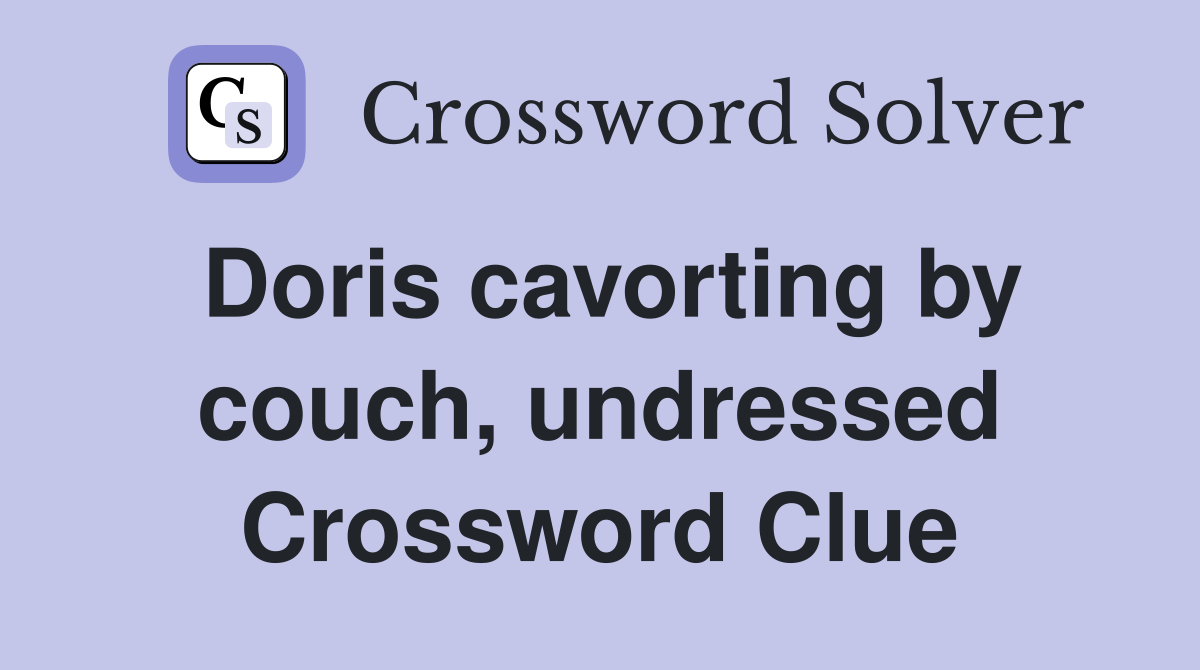 Doris cavorting by couch, undressed Crossword Clue