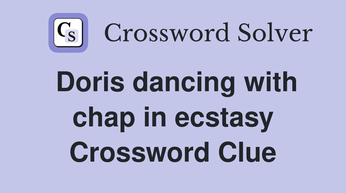 Doris dancing with chap in ecstasy Crossword Clue
