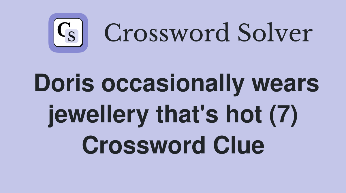 Doris occasionally wears jewellery that's hot (7) Crossword Clue
