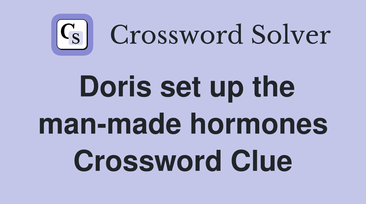 Doris set up the man-made hormones Crossword Clue