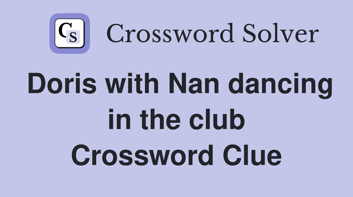 Doris with Nan dancing in the club Crossword Clue