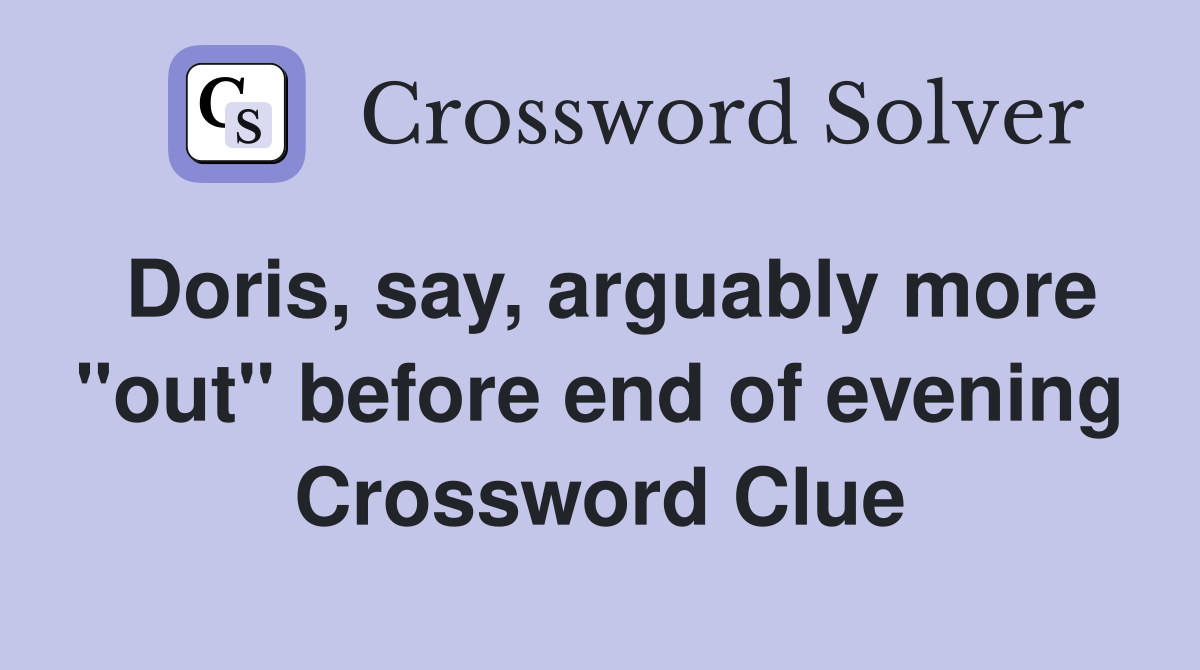 Doris, say, arguably more "out" before end of evening Crossword Clue