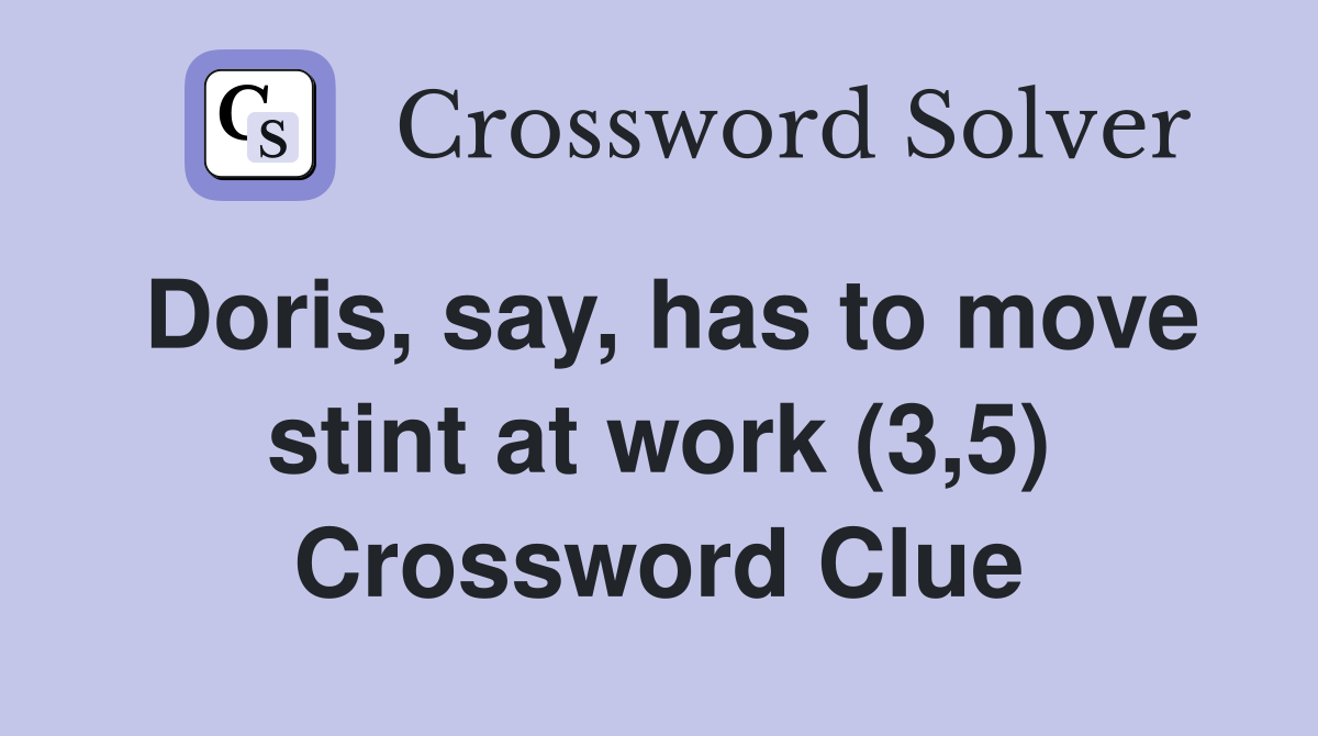 Doris, say, has to move stint at work (3,5) Crossword Clue