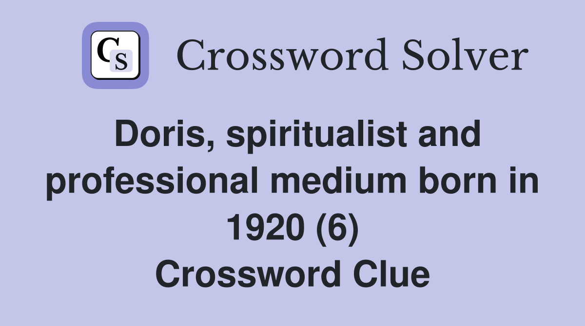 Doris, spiritualist and professional medium born in 1920 (6) Crossword Clue