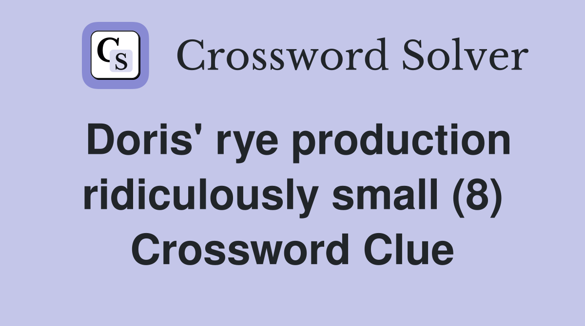 Doris' rye production ridiculously small (8) Crossword Clue