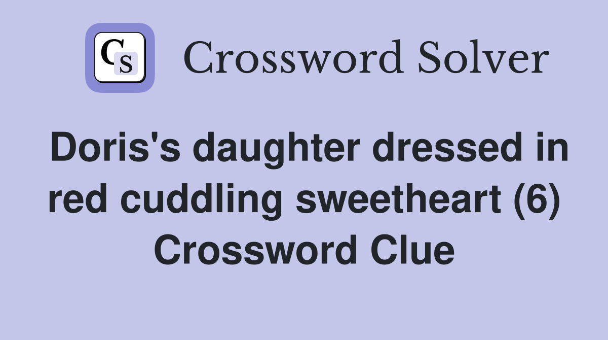 Doris's daughter dressed in red cuddling sweetheart (6) Crossword Clue