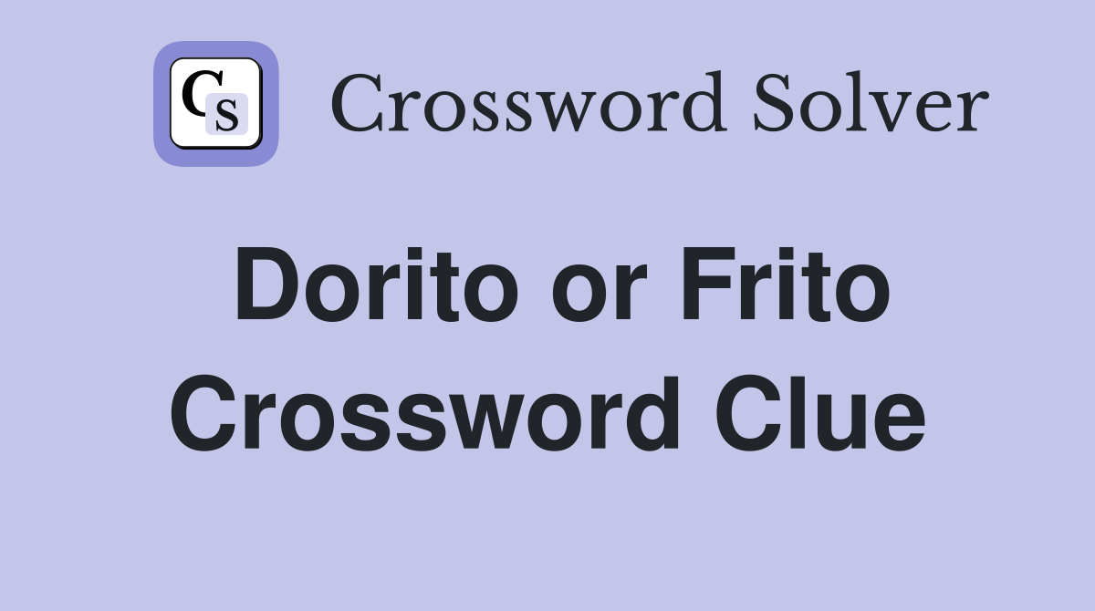 Dorito or Frito Crossword Clue