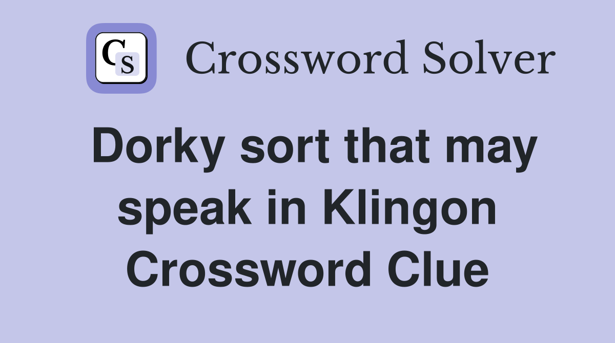 Dorky sort that may speak in Klingon Crossword Clue