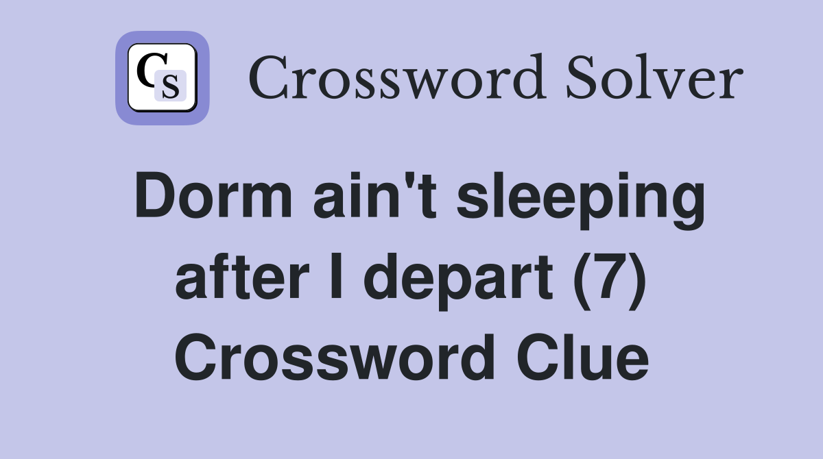Dorm ain't sleeping after I depart (7) Crossword Clue