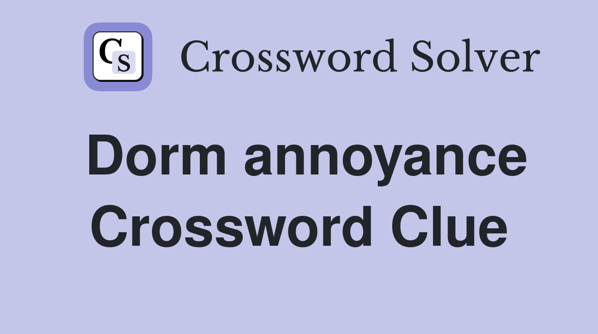 Dorm annoyance Crossword Clue