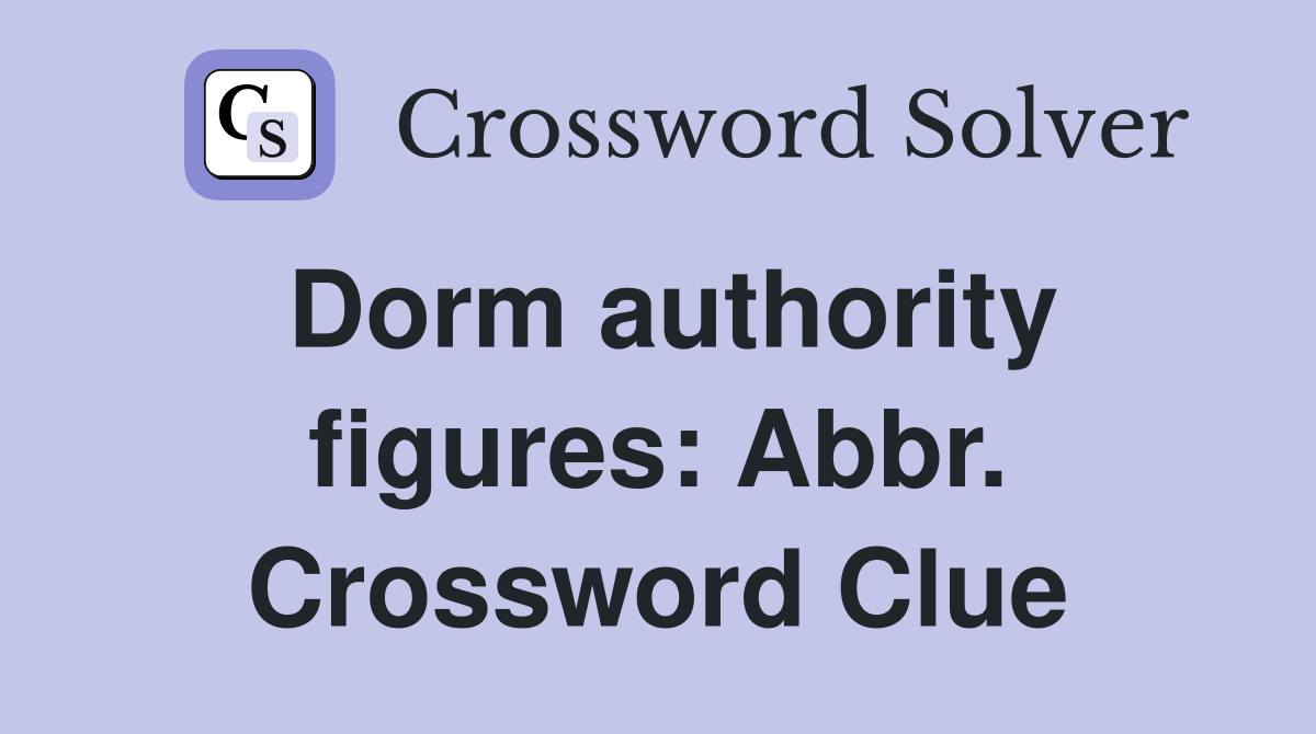 Dorm authority figures: Abbr. Crossword Clue