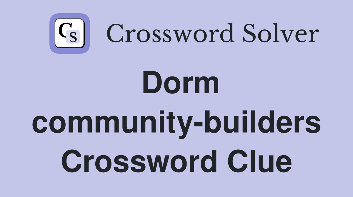 Dorm community-builders Crossword Clue