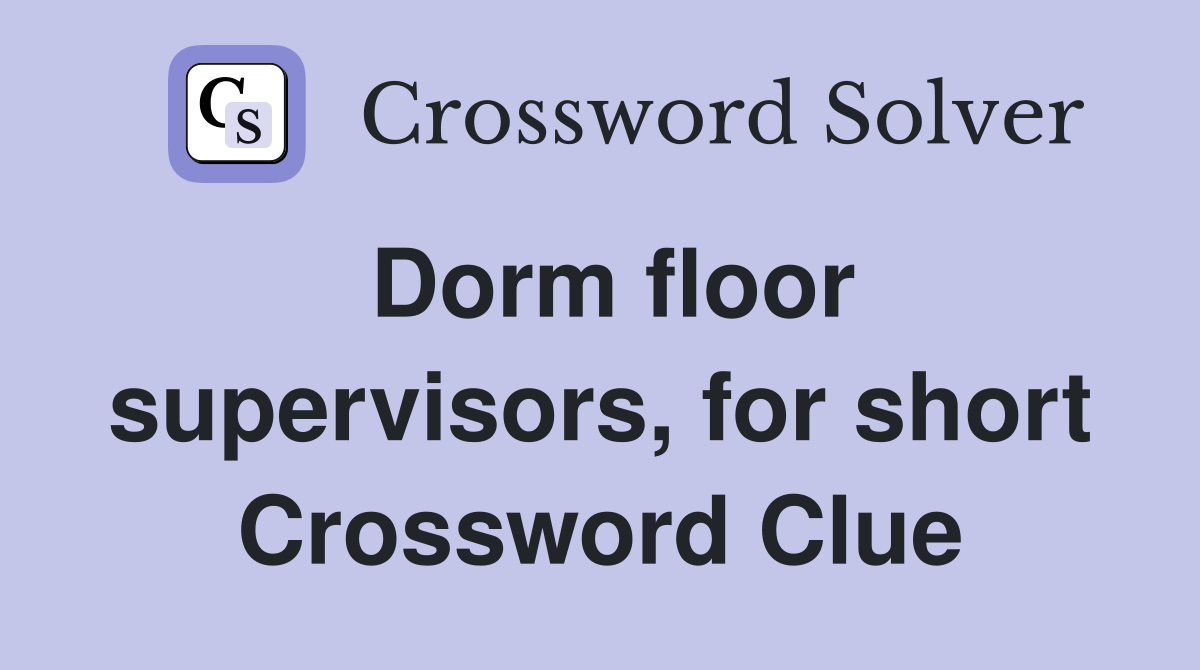 Dorm floor supervisors, for short Crossword Clue