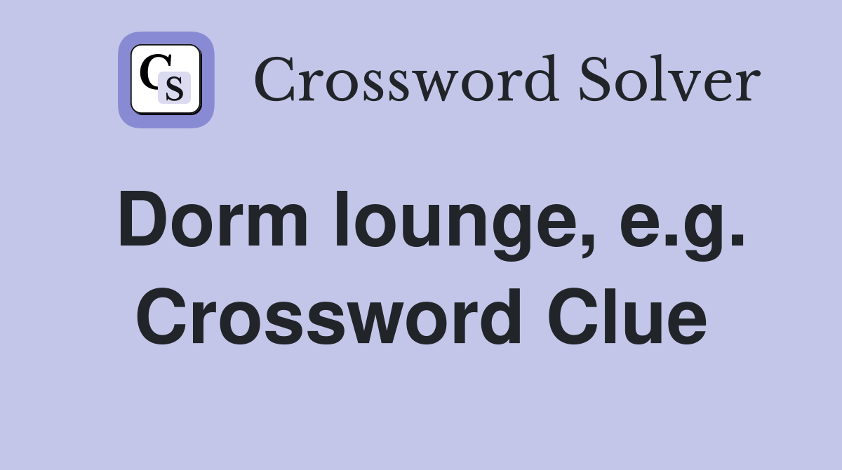 Dorm lounge, e.g. Crossword Clue
