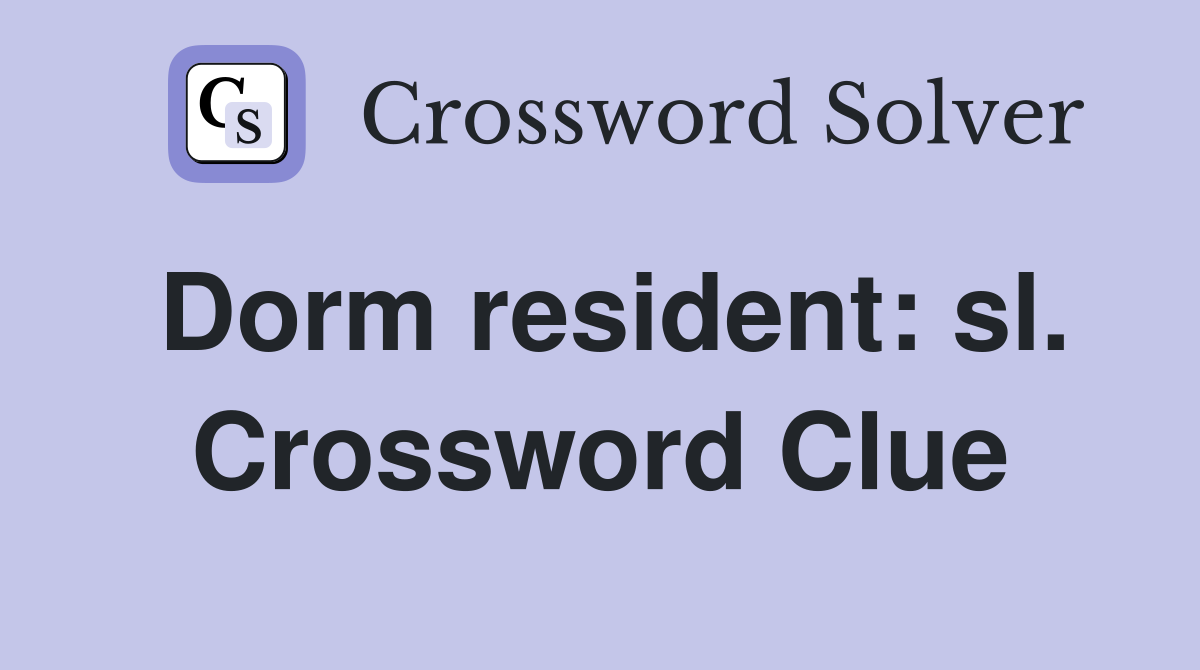 Dorm resident: sl. Crossword Clue