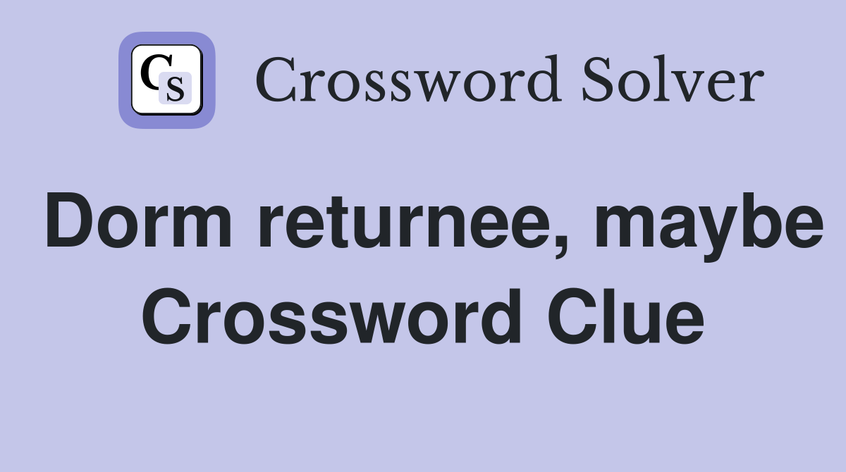 Dorm returnee, maybe Crossword Clue