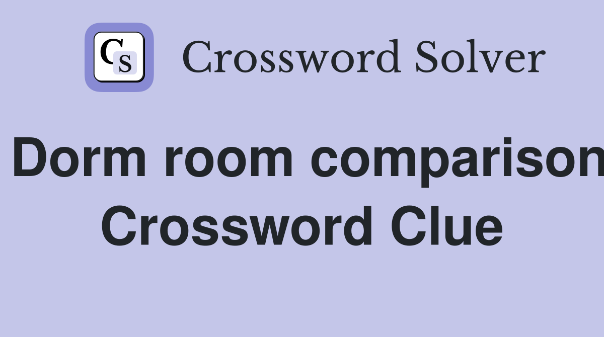 Dorm room comparison Crossword Clue