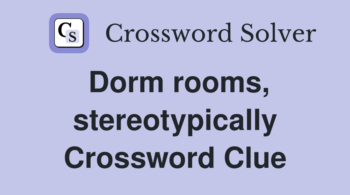 Dorm rooms, stereotypically Crossword Clue