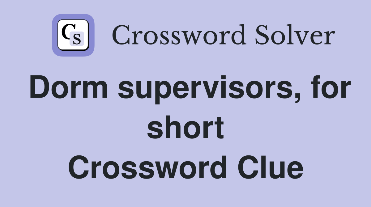 Dorm supervisors, for short Crossword Clue